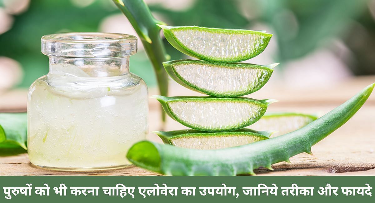 पुरुषों को भी करना चाहिए एलोवेरा का उपयोग, जानिये तरीका और फायदे 