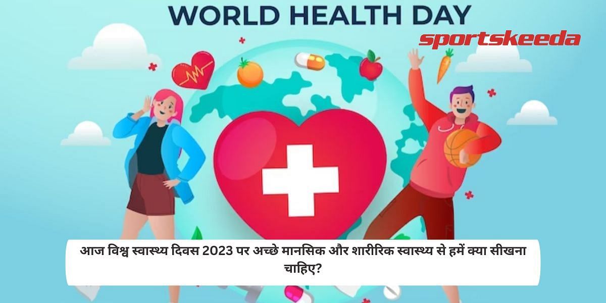 What should we learn from good mental and physical health today on World Health Day 2023?