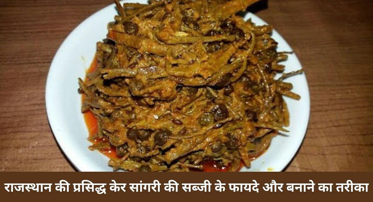 राजस्थान की प्रसिद्ध कैर सांगरी की सब्जी के फायदे और बनाने का तरीका
